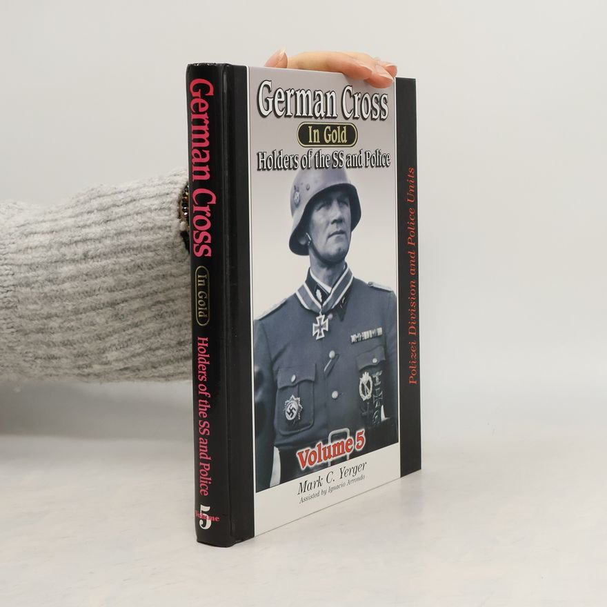 Mark C. Yerger German Cross in Gold Holders of the SS and Police. Volume 5