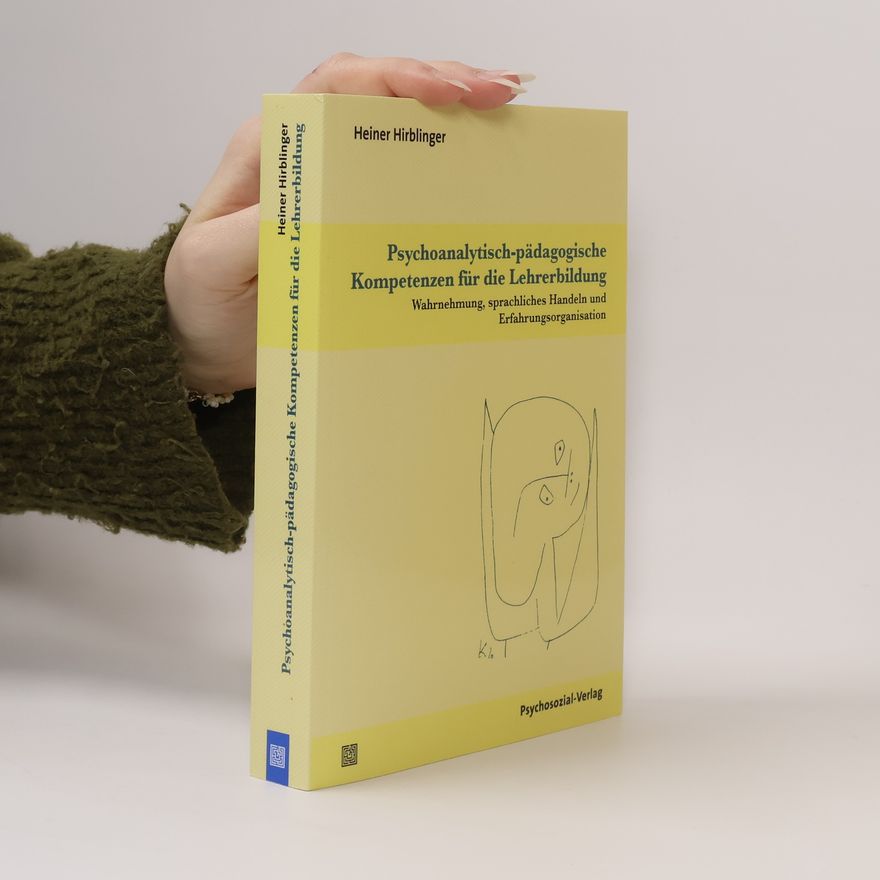 Heiner Hirblinger Psychoanalytisch-pädagogische Kompetenzen für die Lehrerbildung