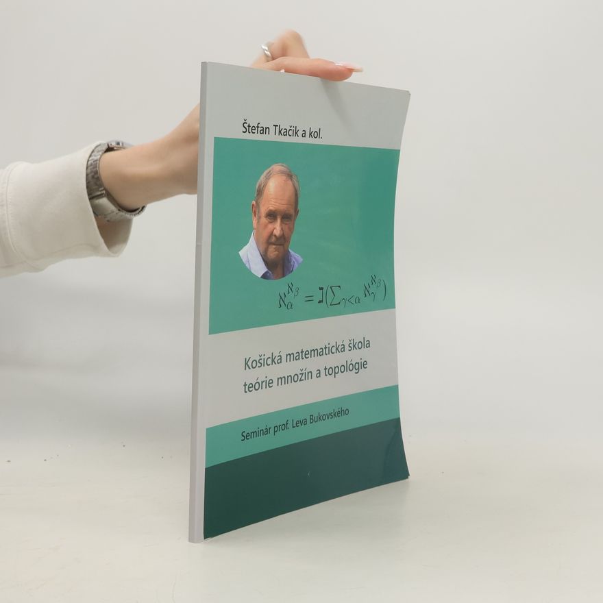Štefan Tkáčik Košická matematická škola : teórie množín a topológie : seminár prof. Leva Bukovského. Prvý diel