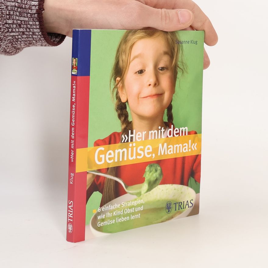 Ssanne Klug "Her mit dem Gemüse, Mama!". 6 einfache Strategien, wie Ihr Kind Obst und Gemüse lieben lernt!