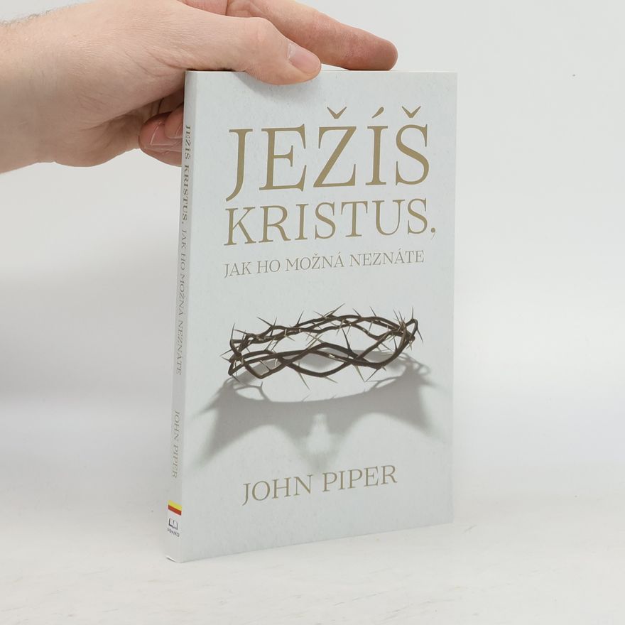 John Piper Ježíš Kristus, jak ho možná neznáte