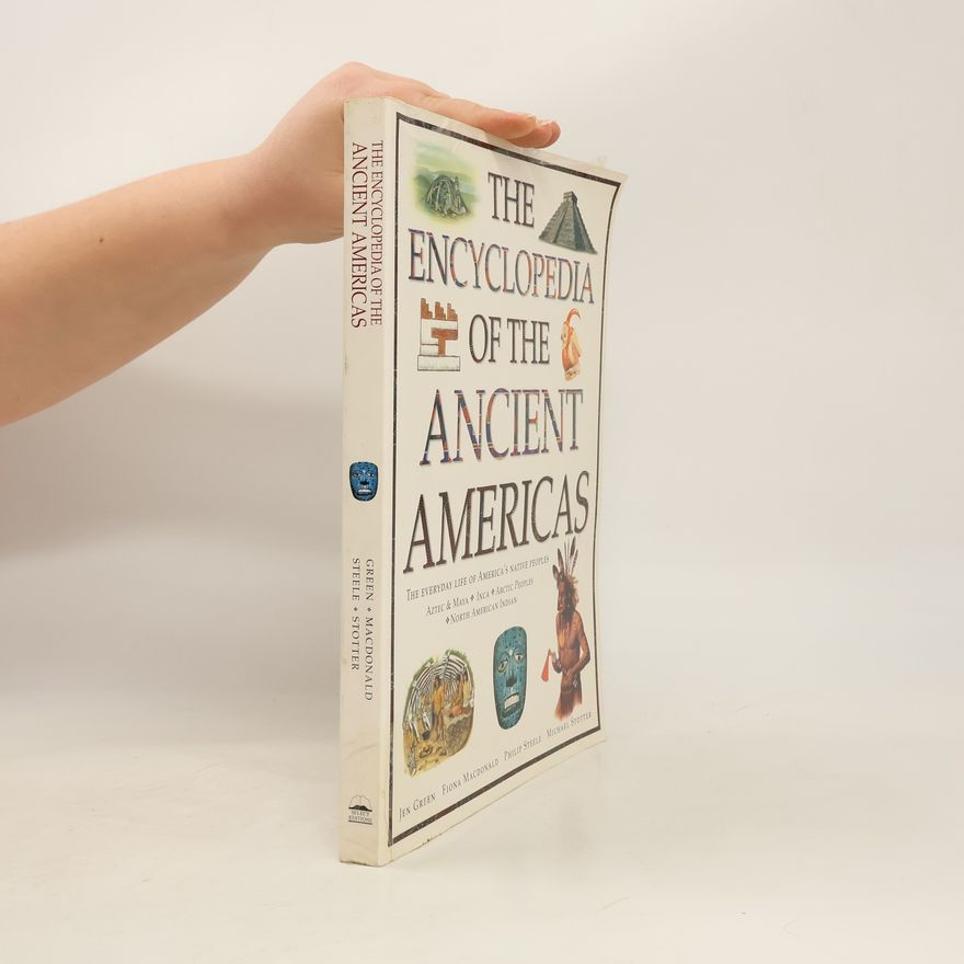 Jen Green The Encyclopedia of the Ancient Americas the Everyday Life of America's Native Peoples