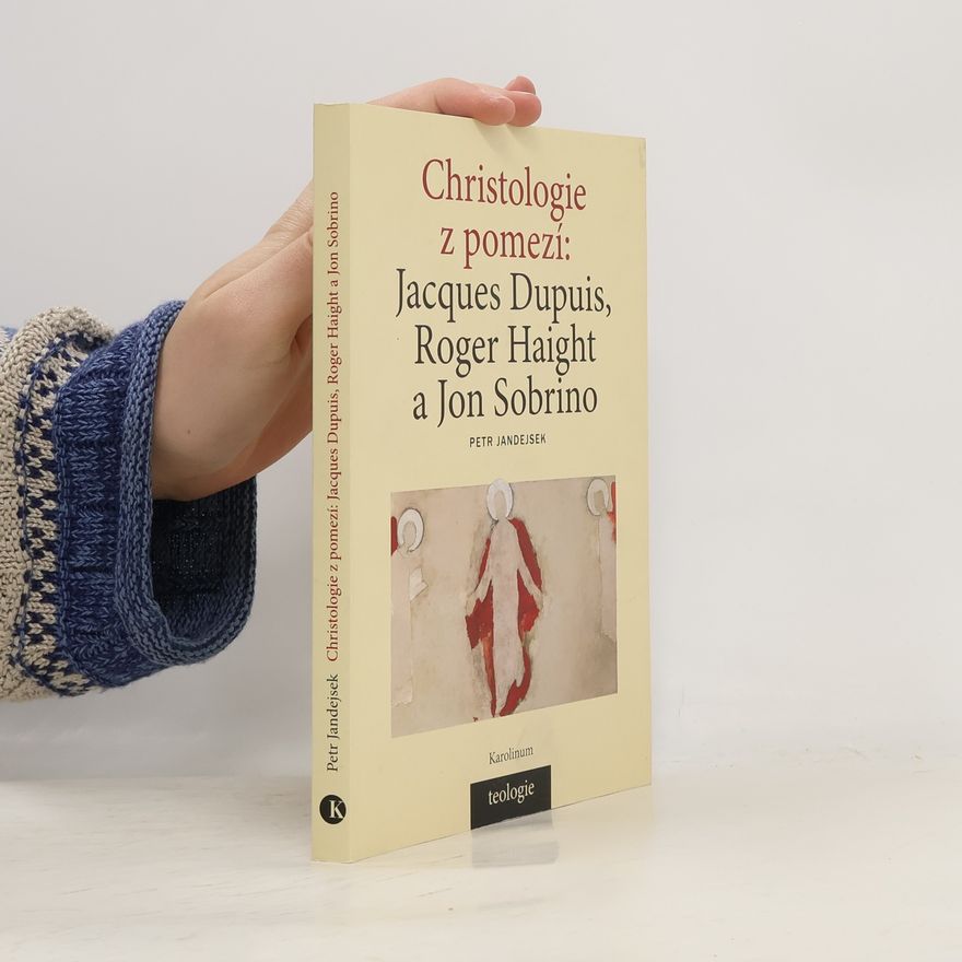 Petr Jandejsek Christologie z pomezí: Jacques Dupuis, Roger Haight a Jon Sobrino