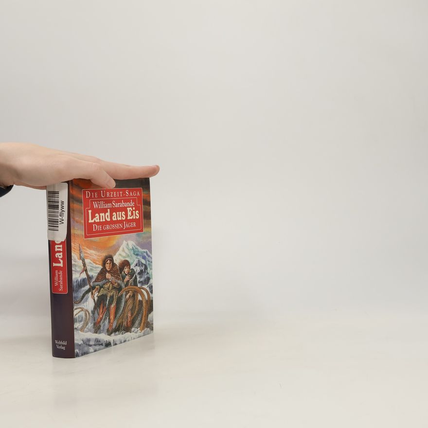 William Sarabande Die Urzeit-Saga. Land aus Eis. Die grossen Jäger