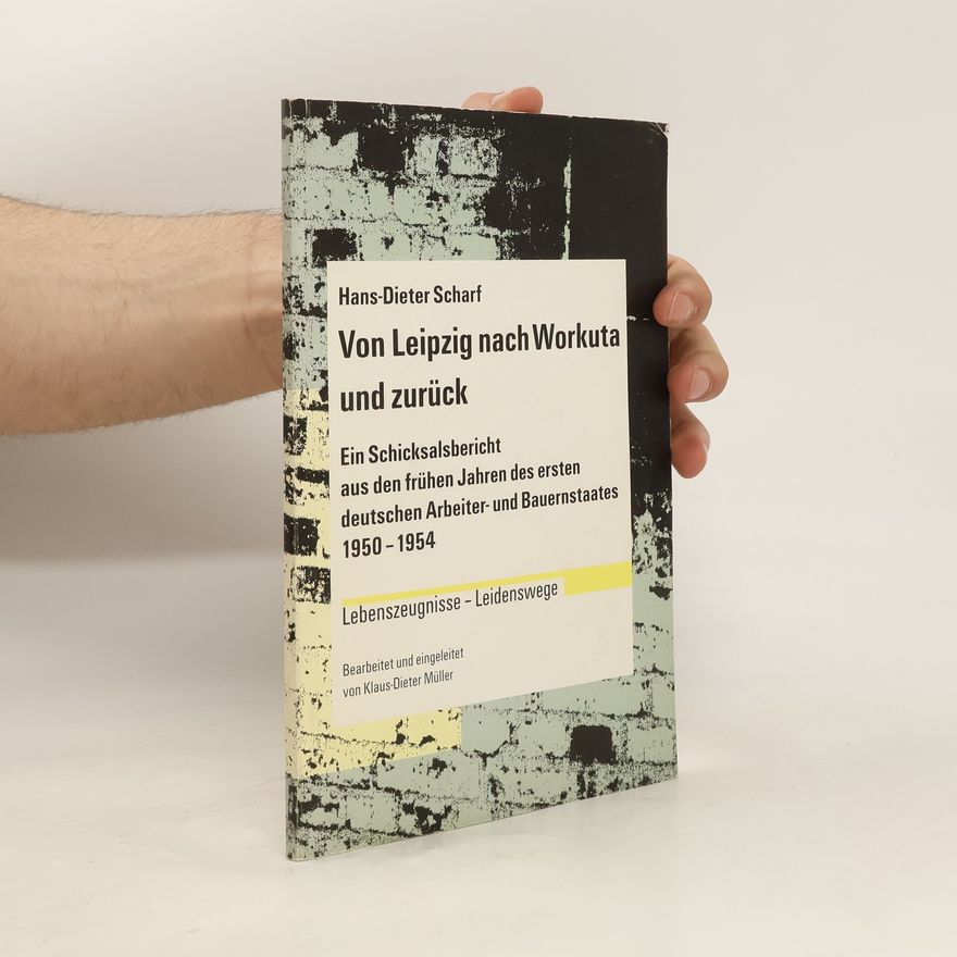 Hans-Dieter Scharf Lebenszeugnisse – Leidenswege: Von Leipzig nach Workuta und zurück
