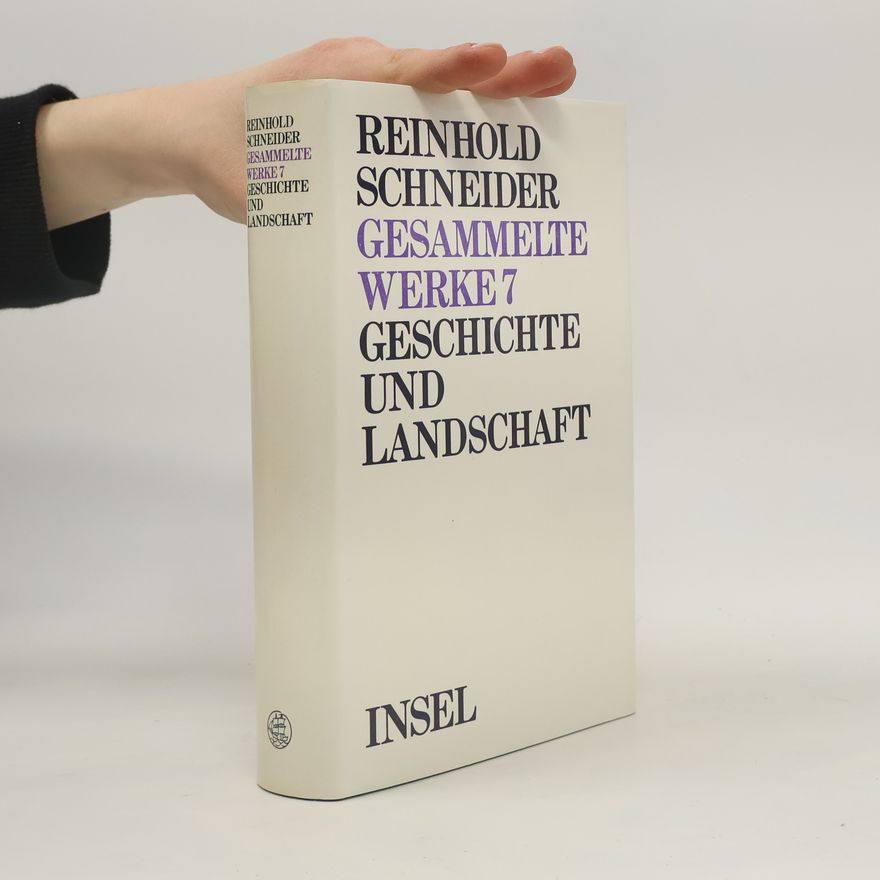 Reinhold Schneider Gesammelte Werke - 7: Geschichte und Landschaft