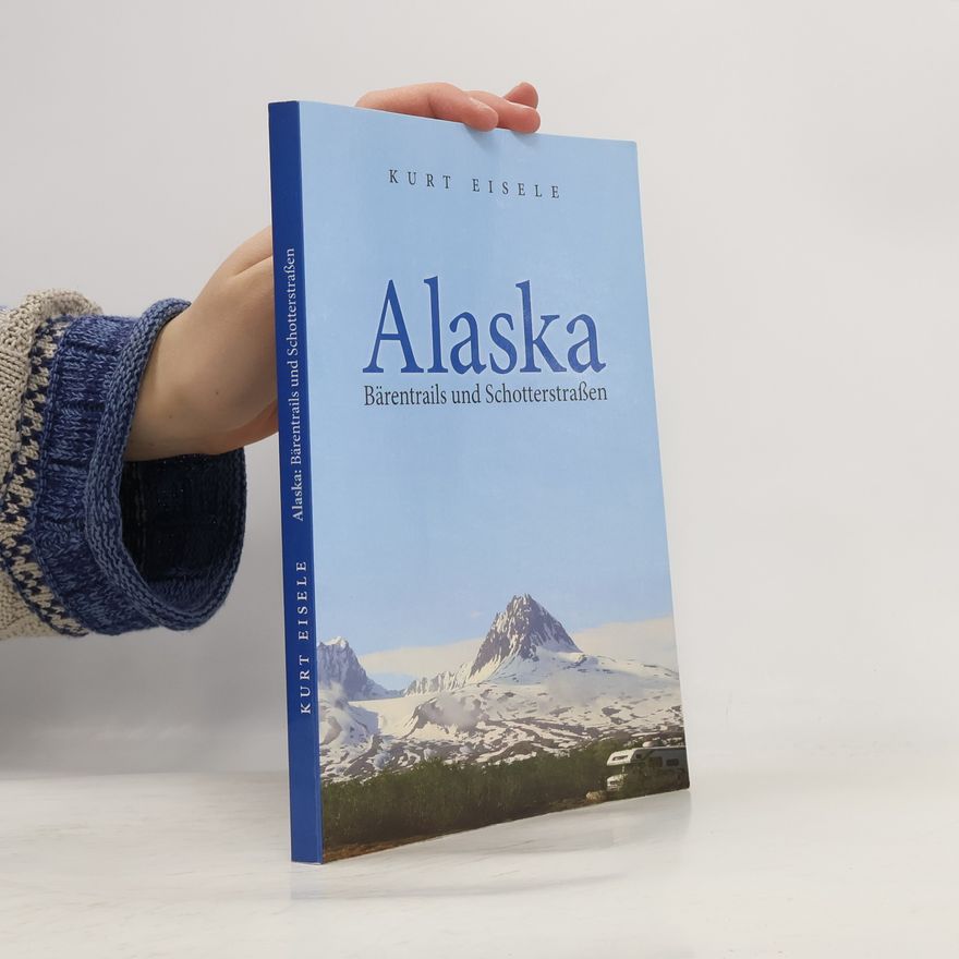 Kurt Eisele Alaska: Bärentrails und Schotterstraßen