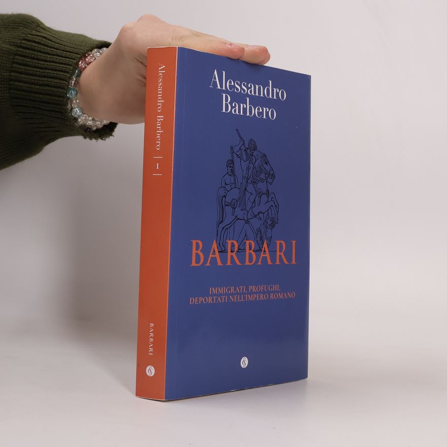 Alessandro Barbero Barbari. Immigrati, profughi, deportati nell'impero romano