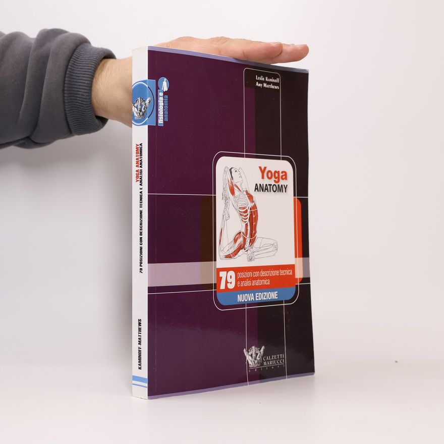 Leslie Kaminoff Yoga anatomy. 79 posizioni con descrizione tecnica ed analisi anatomica - nuova edizione