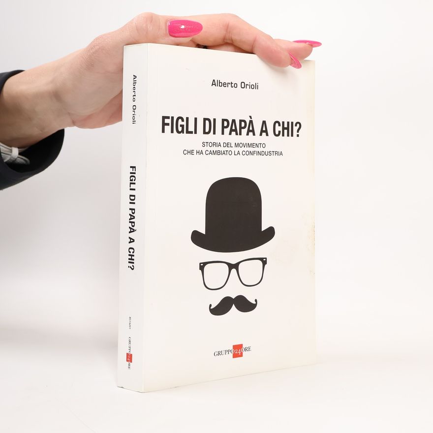 Alberto Orioli Figli di papà a chi? Storia del movimento che ha cambiato la Confindustria