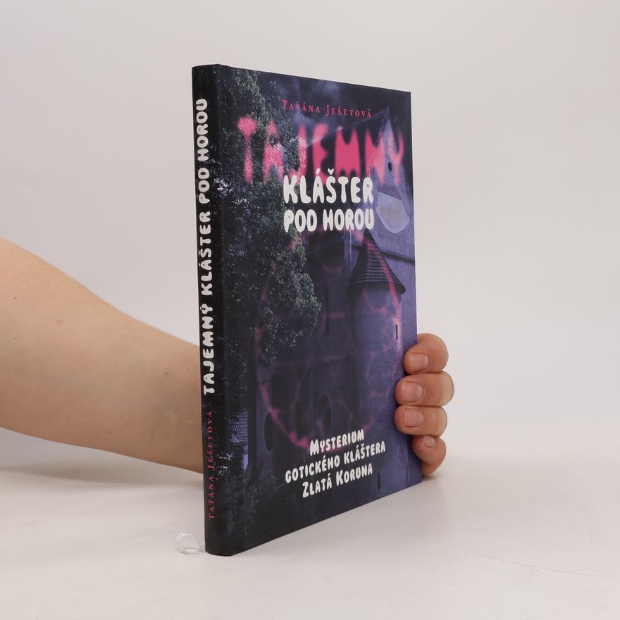 Taťána Ješetová Tajemný klášter pod horou: Mysterium gotického kláštera Zlatá Koruna