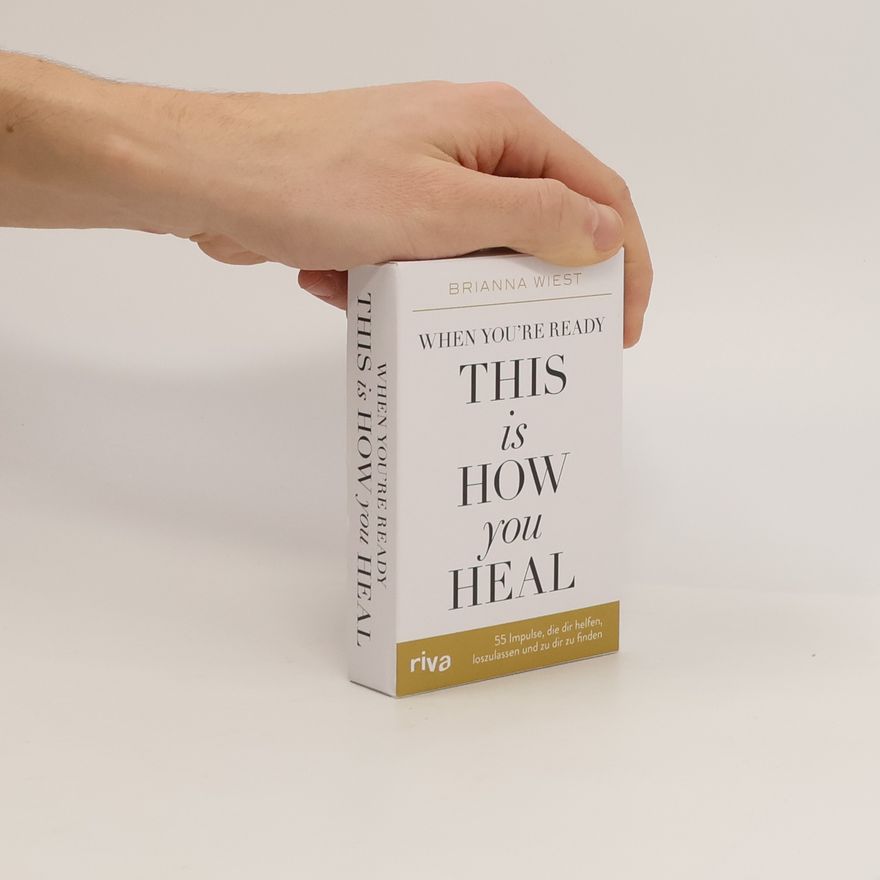 Brianna Wiest When you're ready, this is how you heal - 55 Impulse, die dir dabei helfen, loszulassen und zu dir zu finden