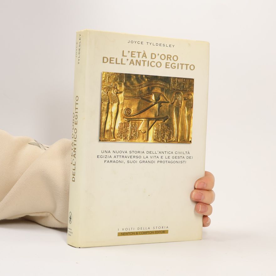 Joyce Tyldesley I volti della storia: L'età d'oro dell'antico Egitto