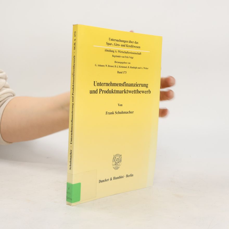 G. Ashauer Untersuchungen über das Spar-, Giro- und Kreditwesen, Abteilung A: Wirtschaftswissenschaft - 173: Unternehmensfinanzierung und Produktmarktwettbewerb