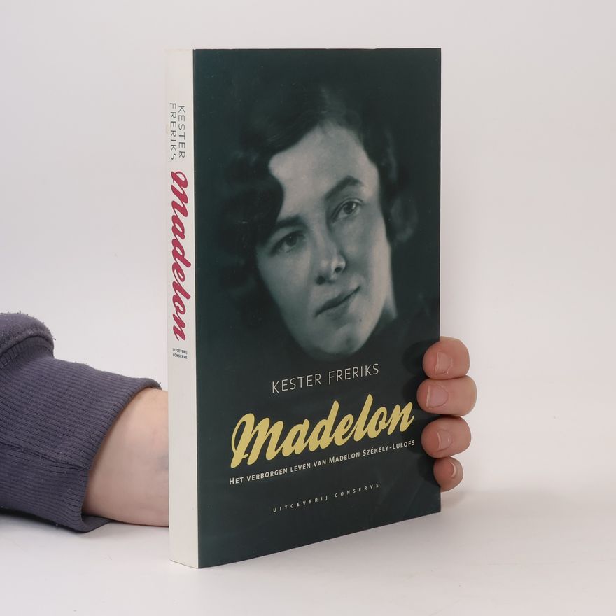 Kester Freriks Madelon. Het verborgen leven van Madelon Székely-Lulofs