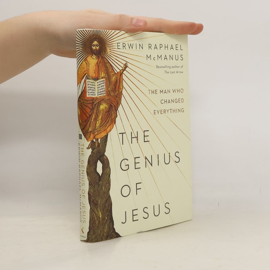 Erwin Raphael McManus The Genius of Jesus: The Man Who Changed Everything