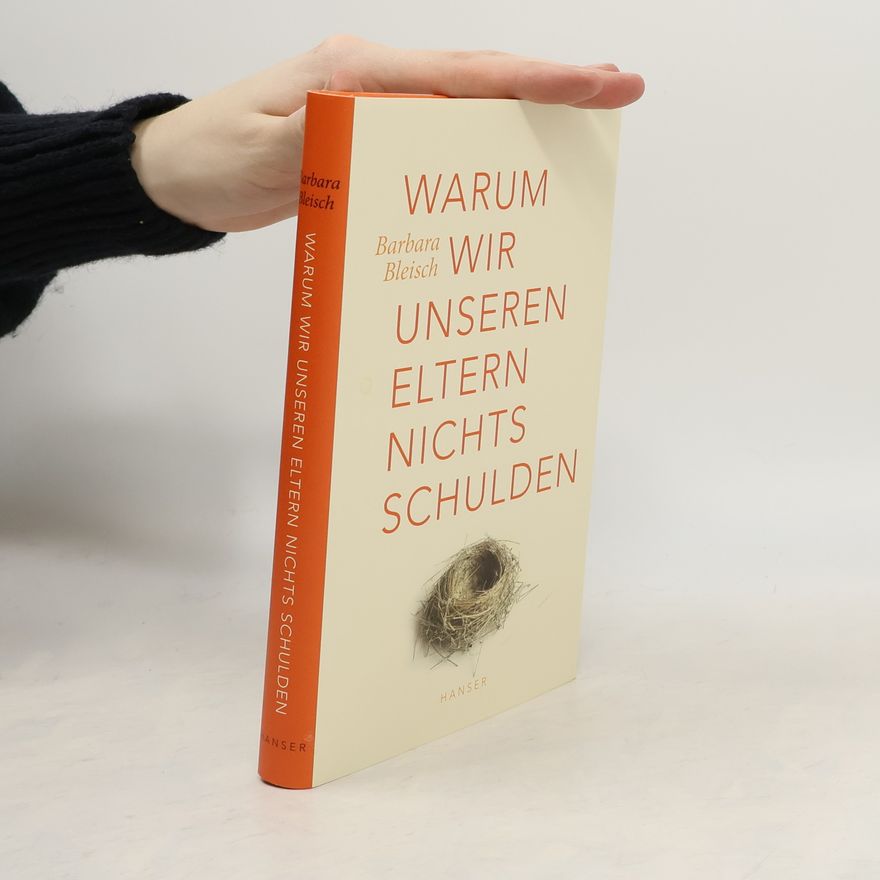 Barbara Bleisch Warum wir unseren Eltern nichts schulden