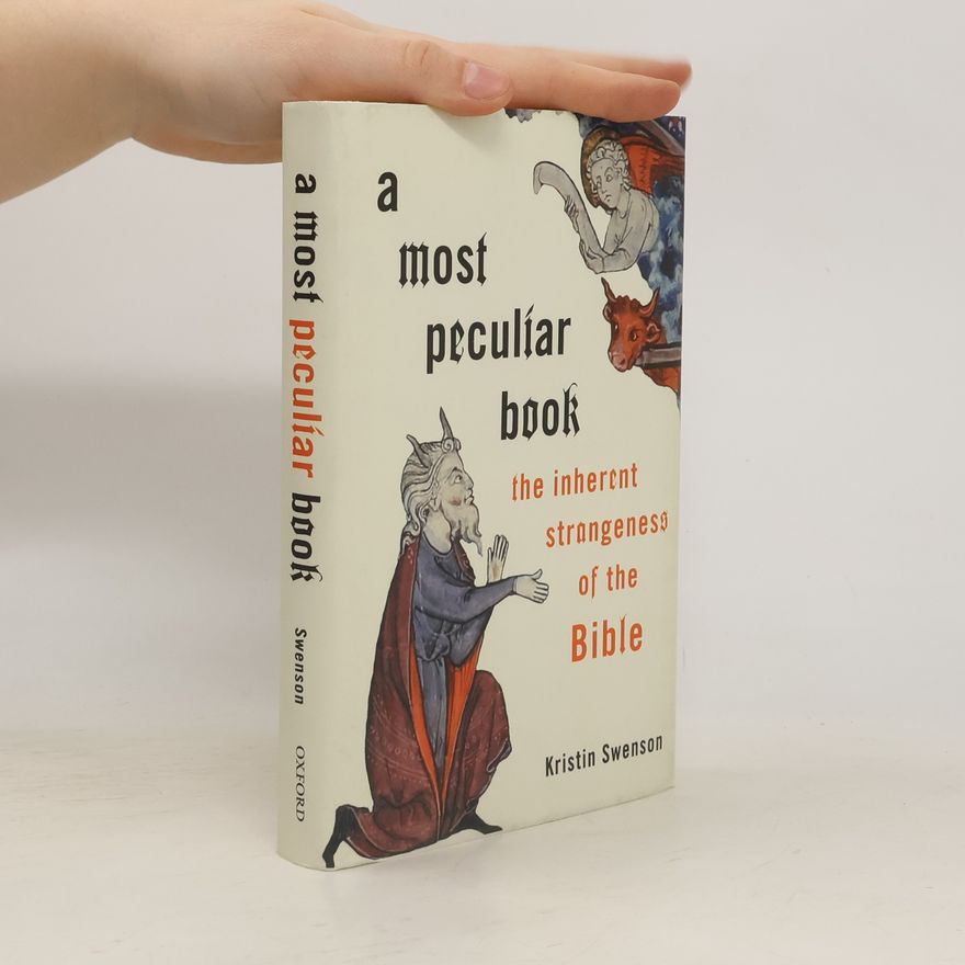 Kristin Swenson A Most Peculiar Book: The Inherent Strangeness of the Bible