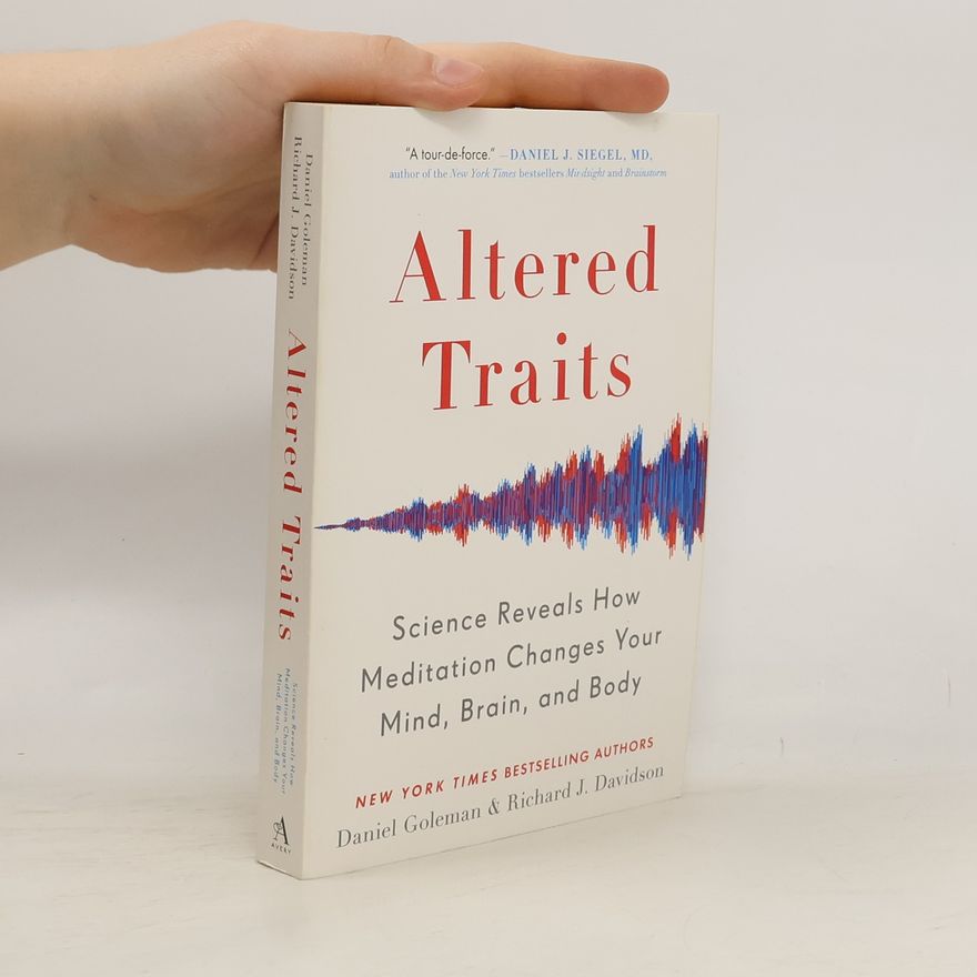 Daniel Goleman Altered traits: Science reveals how meditation changes your mind, brain, and body