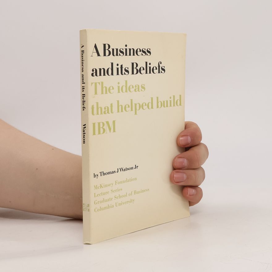 Thomas J. Watson A Business and its Beliefs