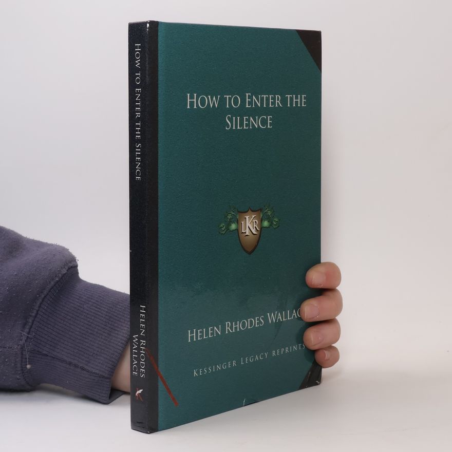 Helen Rhodes Wallace Kessinger Legacy Reprints: How to Enter the Silence
