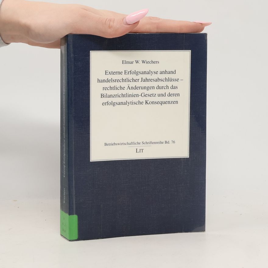 Elmar W. Wiechers Betriebswirtschaftliche Schriftenreihe - 76: Externe Erfolgsanalyse anhand handelsrechtlicher Jahresabschlüsse - Rechtliche Änderungen durch das Bilanzrichtlinien-Gesetz und deren erfolgsanalytische Konsequenzen