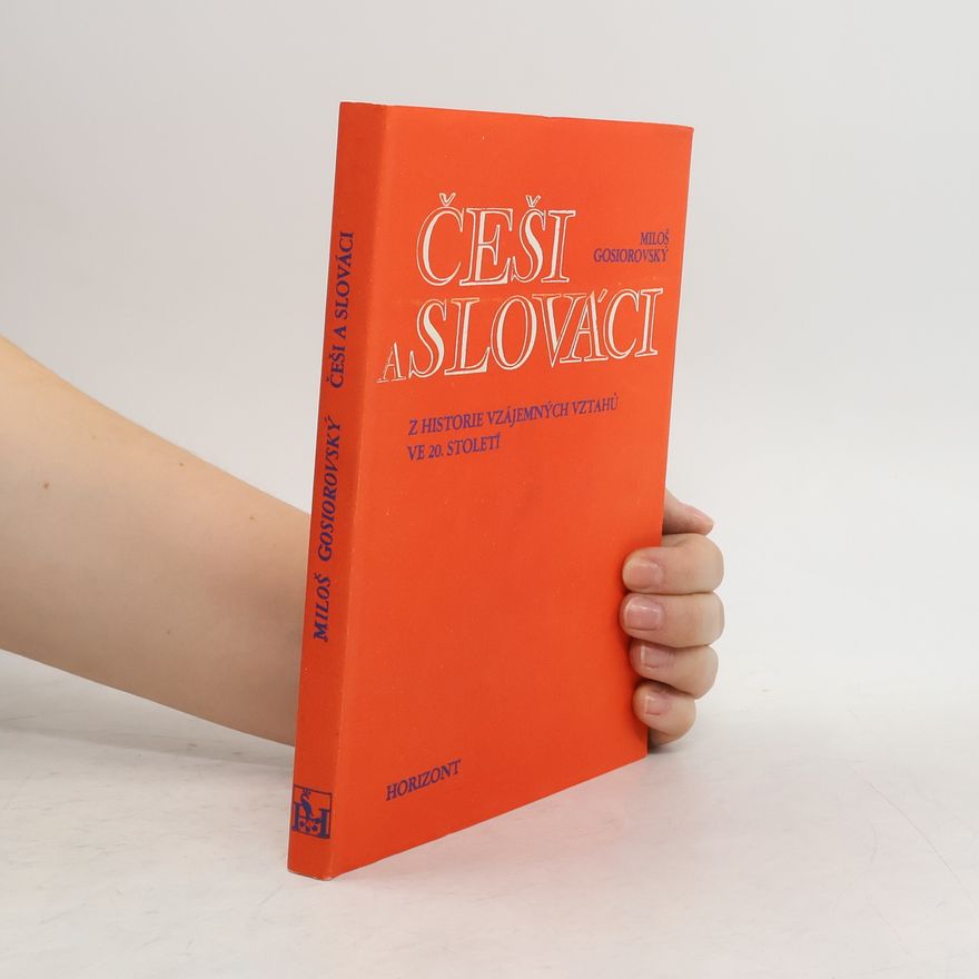 Miloš Gosiorovský Češi a Slováci. Z historie vzájemných vztahů ve 20. století