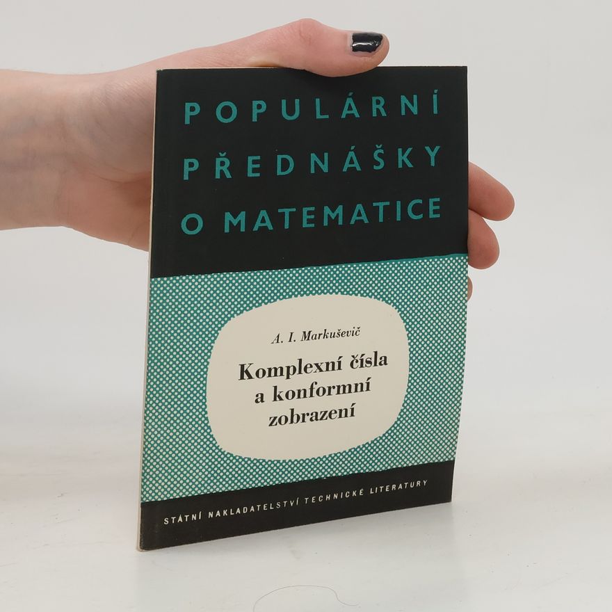 A. I. Markuševič Populární přednášky o matematice Komplexní čísla a konformní zobrazení