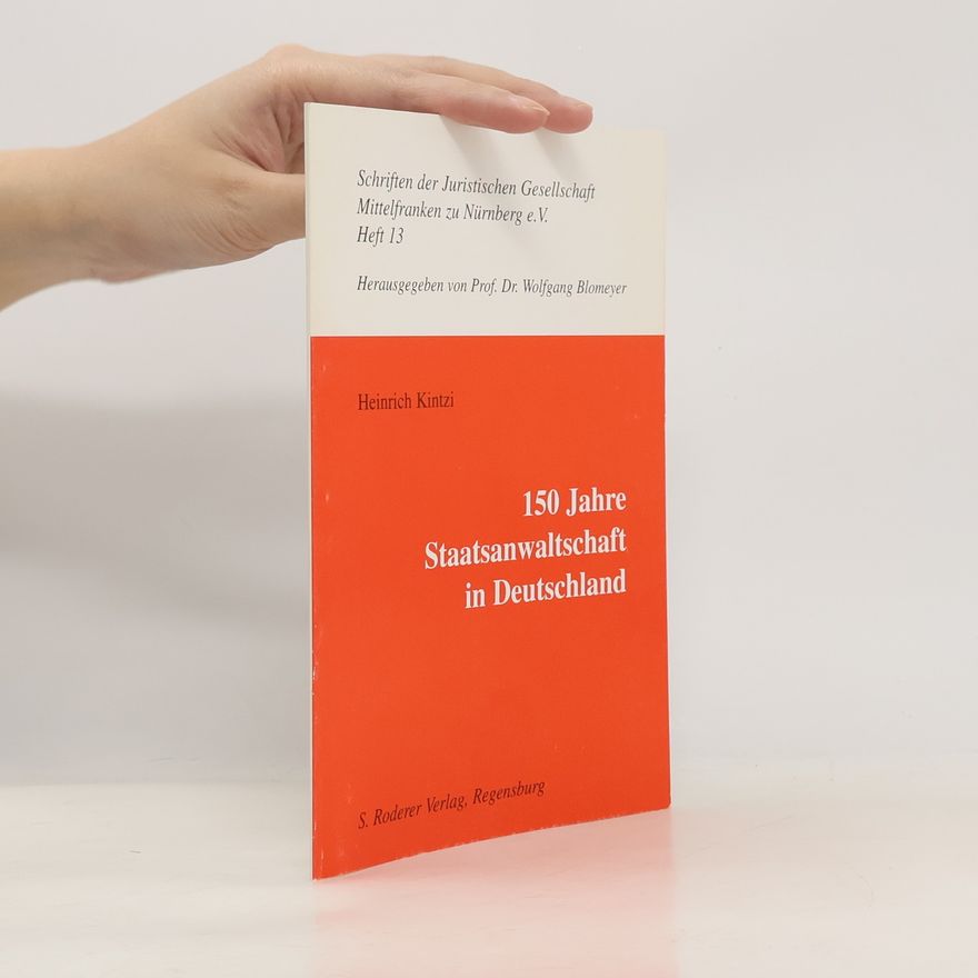 Heinrich Kintzi Schriften der Juristischen Gesellschaft Mittelfranken zu Nürnberg e.V. - 13: 150 Jahre Staatsanwaltschaft in Deutschland