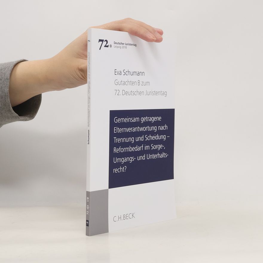 Eva Schumann Deutscher Juristentag - 72 B: Gemeinsam getragene Elternverantwortung nach Trennung und Scheidung - Reformbedarf im Sorge-, Umgangs- und Unterhaltsrecht?