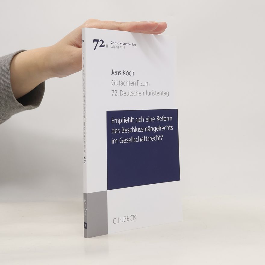 Jens Koch Deutscher Juristentag - 72: Empfiehlt sich eine Reform des Beschlussmängelrechts im Gesellschaftsrecht?