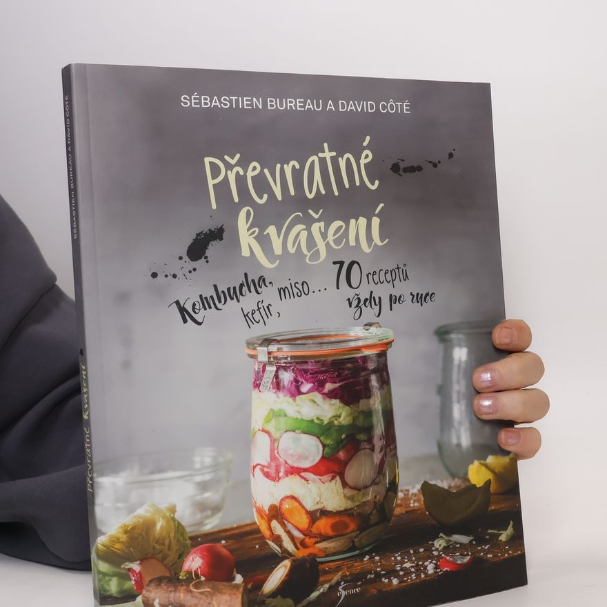 David Côté Převratné kvašení : kombucha, kefír, miso... : 70 receptů vždy po ruce