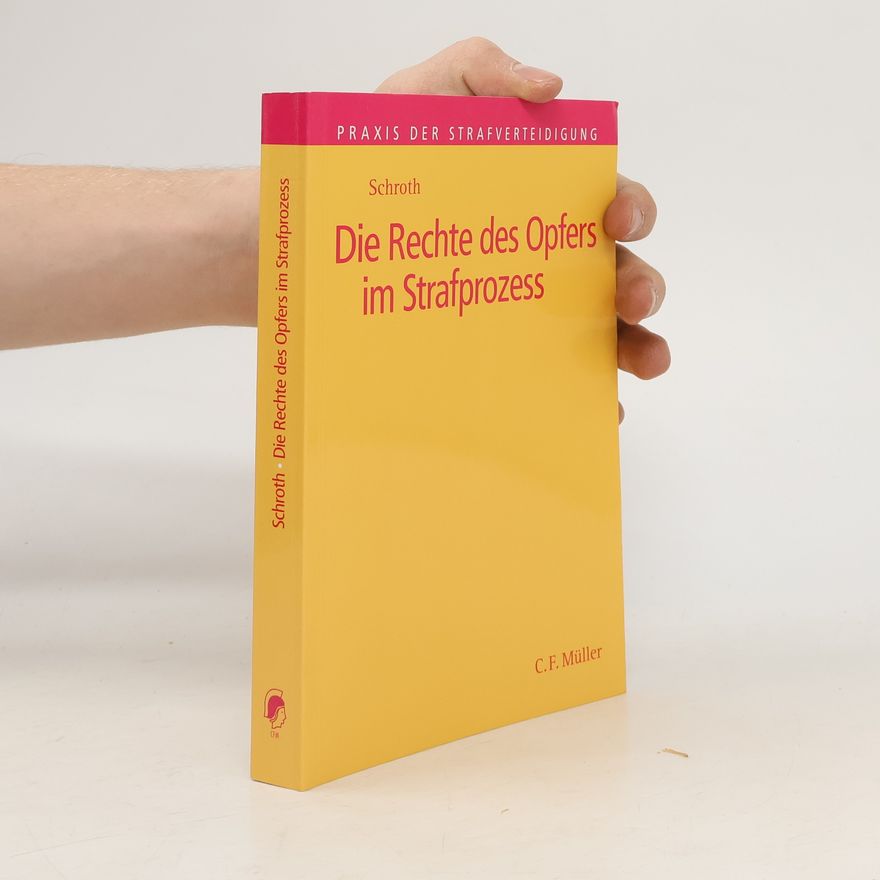 Klaus Schroth Praxis der Strafverteidigung: Die Rechte des Opfers im Strafprozess