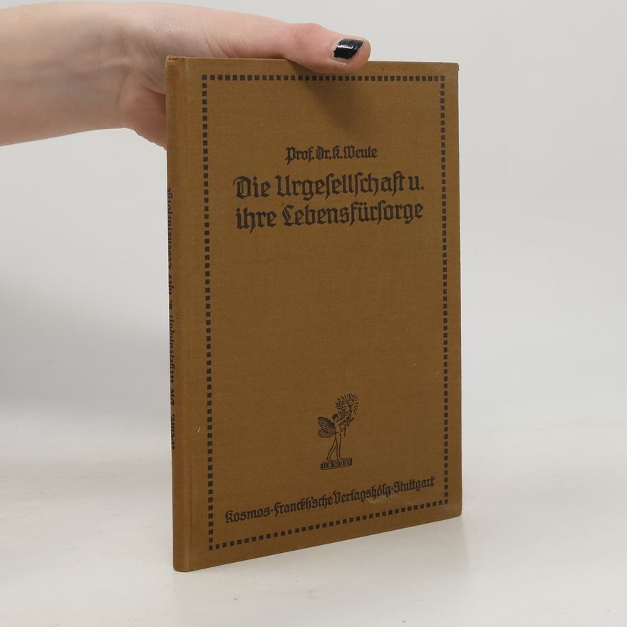 Karl Weule Die Urgesellschaft uund ihre Lebensfürsorge