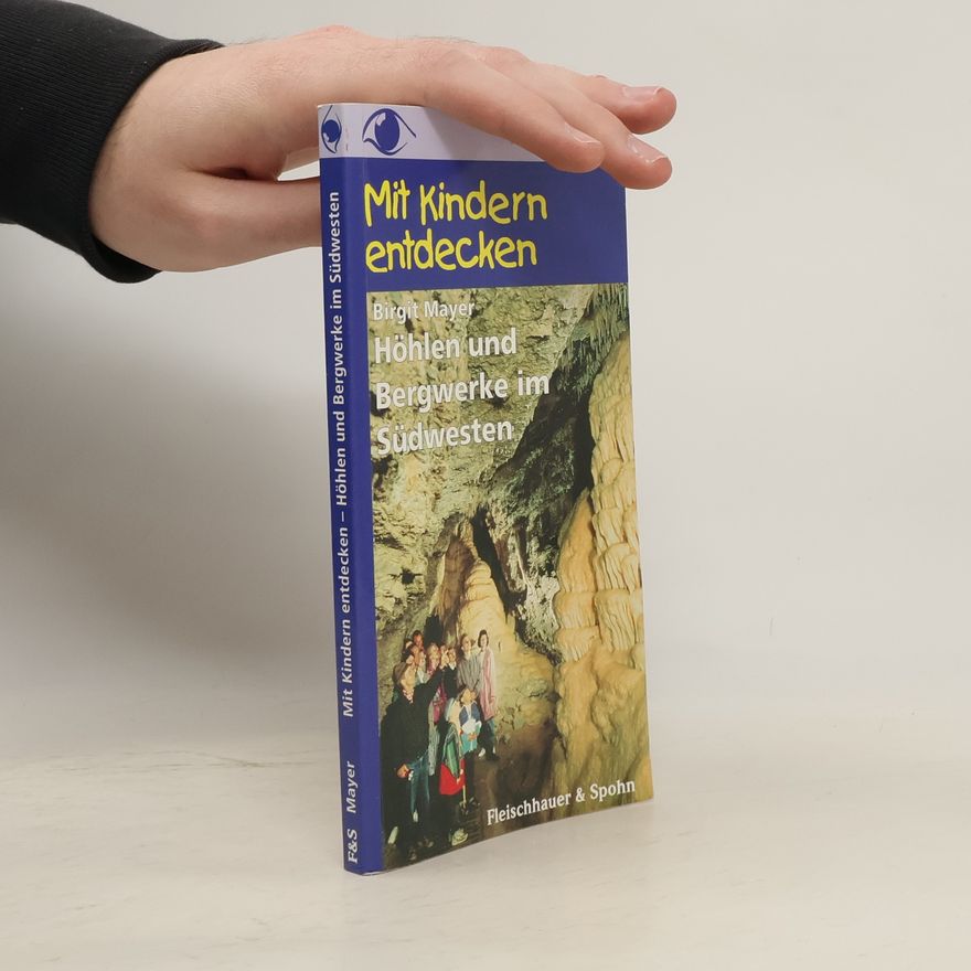 Birgit Mayer Mit Kindern entdecken: Höhlen und Bergwerke im Südwesten