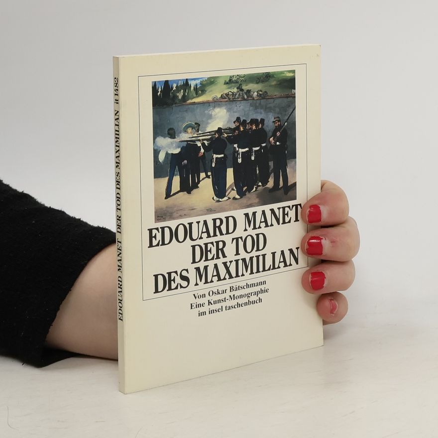 Oskar Bätschmann Edouard Manet, Der Tod des Maximilian