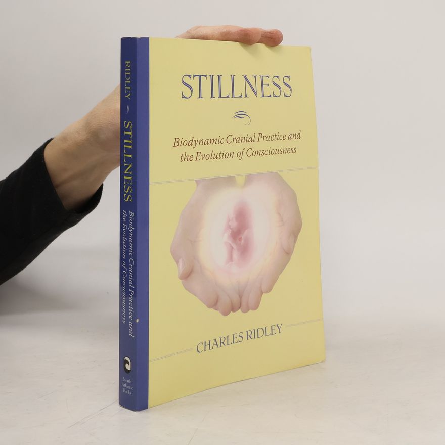 Charles R. Ridley Stillness : biodynamic cranial practice and the evolution of consciousness