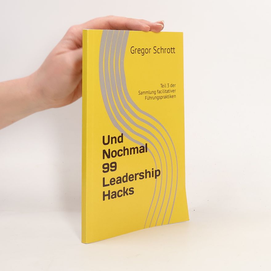 Gregor Schrott 99 Leadership Hacks - 3: Und nochmal 99 Leadership Hacks