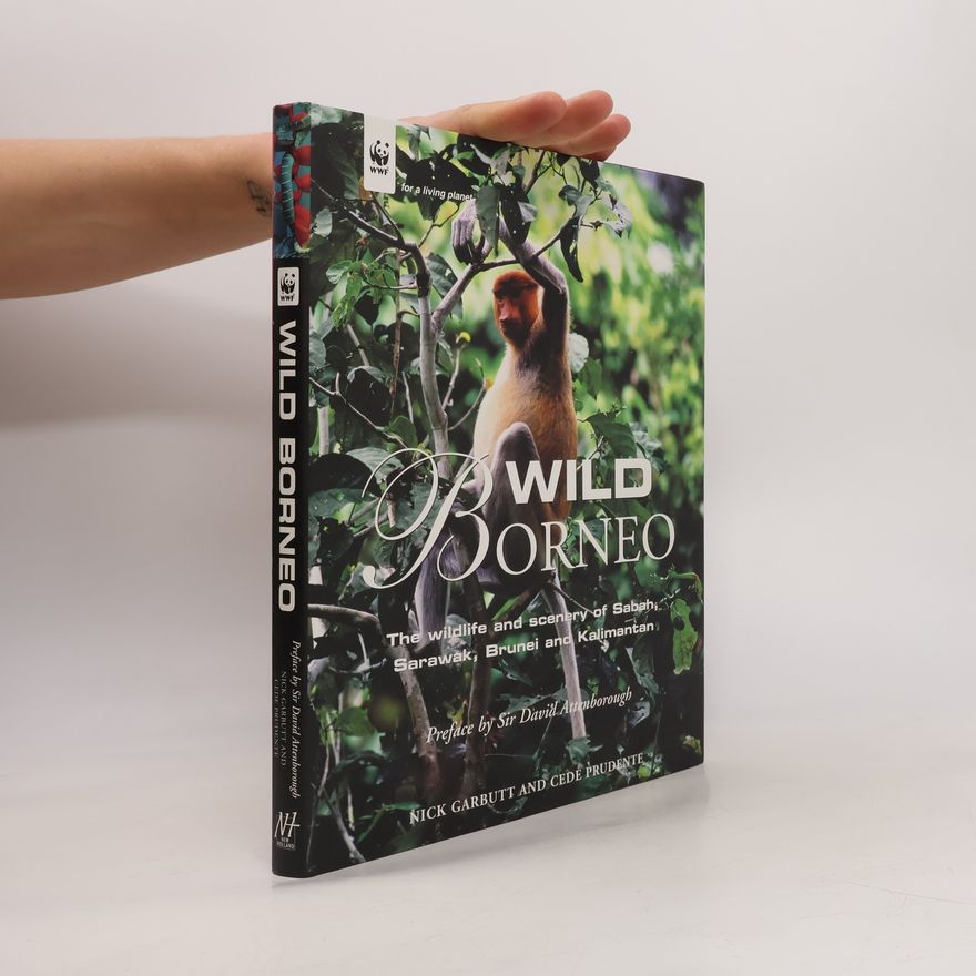 J. Cede Prudente Wild Borneo : the wildlife and scenery of Sabah, Sarawak, Brunei, and Kalimantan