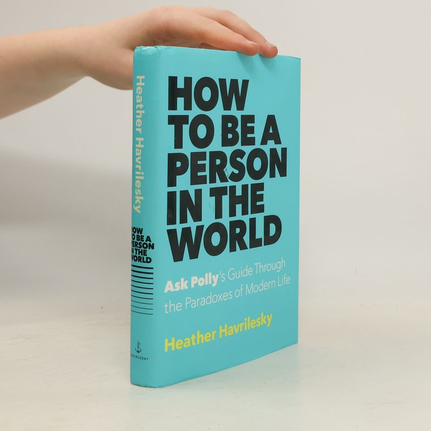 Heather Havrilesky How to Be a Person in the World