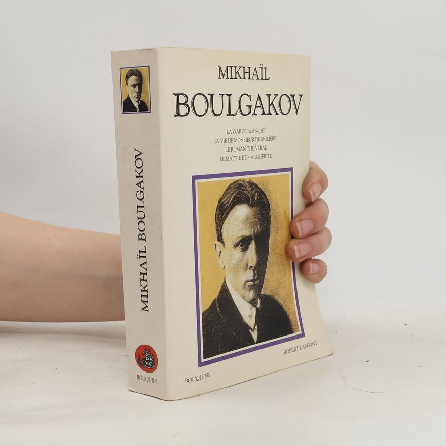 Michail Afanasjevič Bulgakov Boulgakov Mikhaïl: La garde Blanche. La vie de monsieur de Molière. Le roman théâtral. Le maître et Marguerite