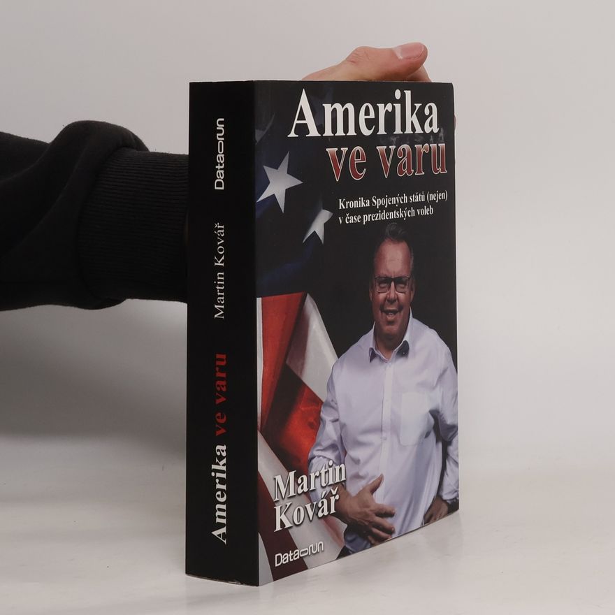 Martin Kovář Amerika ve varu : kronika Spojených států (nejen) v čase prezidentských voleb