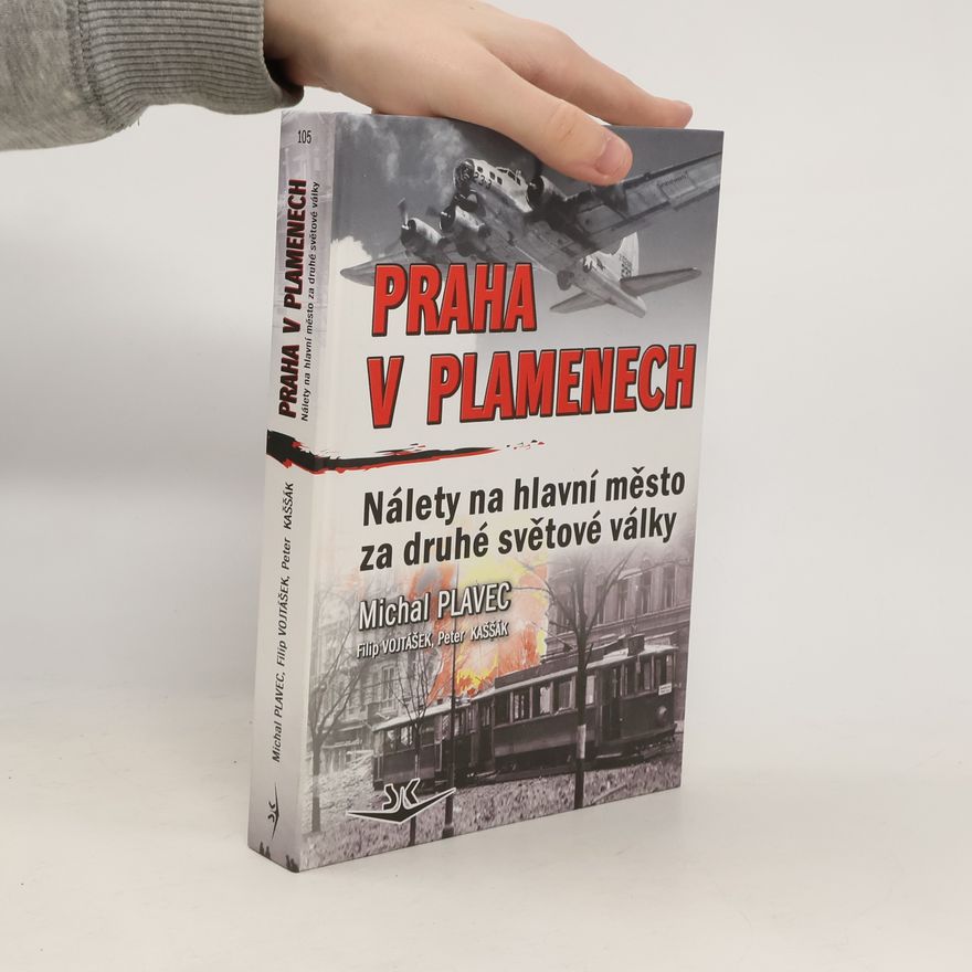 Peter Kaššák Praha v plamenech. Nálety na hlavní město za druhé světové války