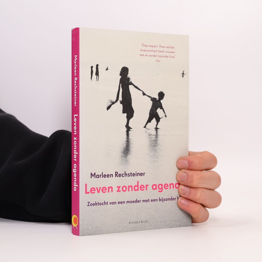 Marleen Rechsteiner Leven zonder agenda; zoektocht van een moeder met een bijzonder kind