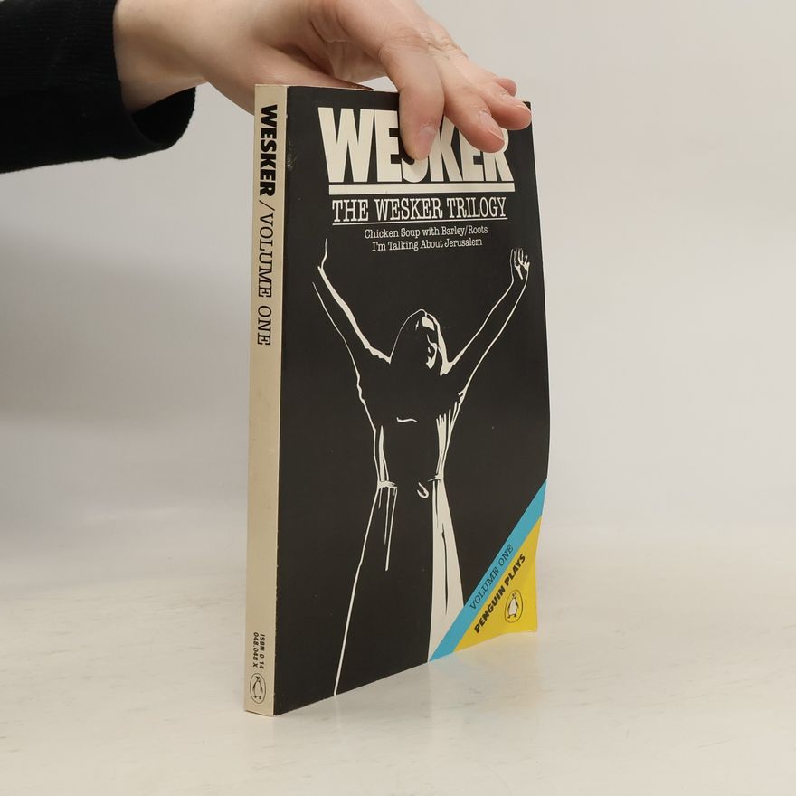 Arnold Wesker The Wesker Trilogy : Chicken Soup with Barley, Roots, I'm Talking about Jerusalem