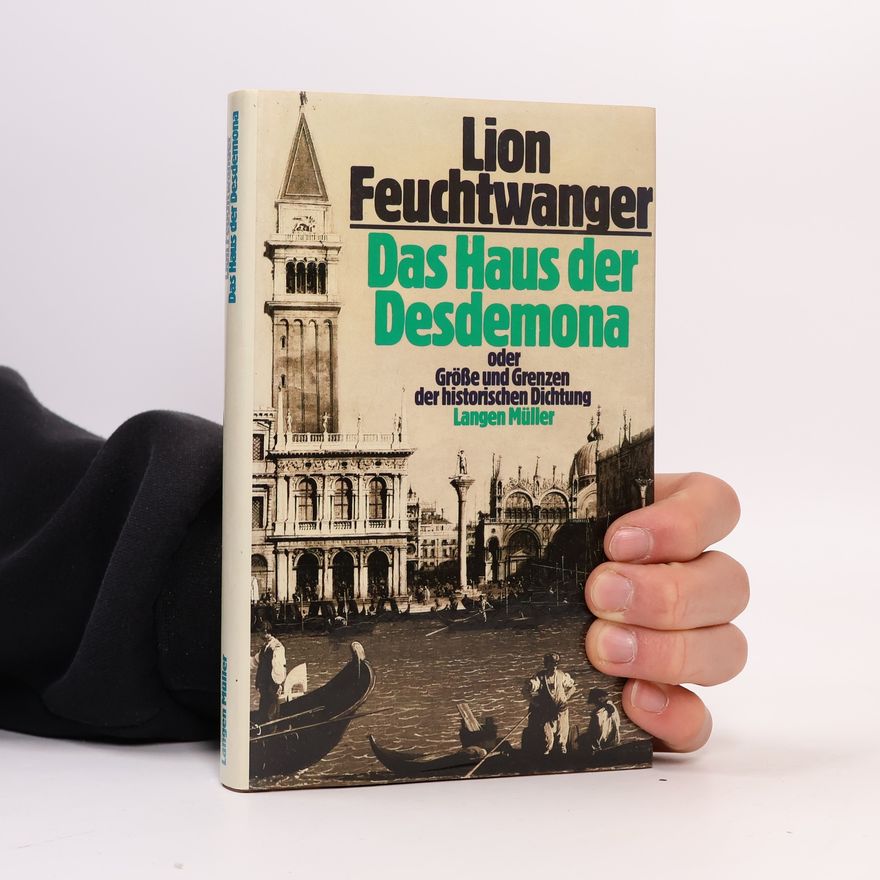 Lion Feuchtwanger Das Haus der Desdemona oder Grösse und Grenzen der historischen Dichtung