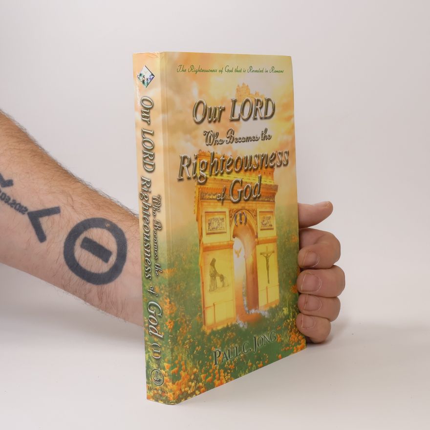 Paul C. Jong The Righteousness of God that is Revealed in Romans - Our LORD Who Becomes the Righteousness of God