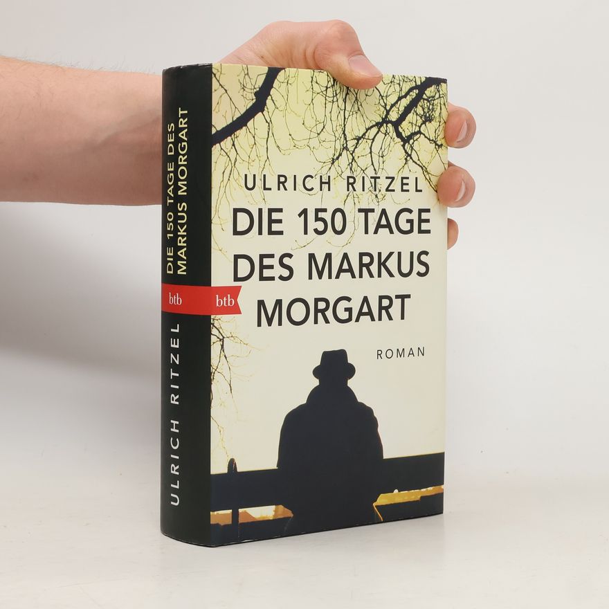 Ulrich Ritzel Die 150 Tage des Markus Morgart : Roman