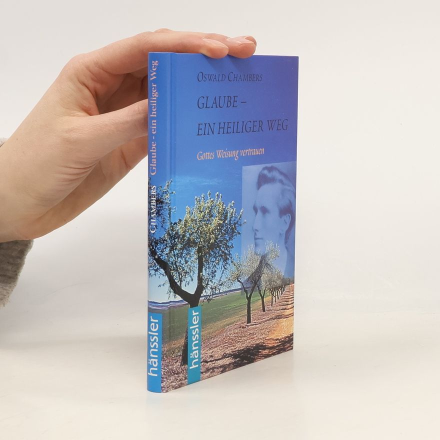 Oswald Chambers Glaube - ein Heiliger Weg. Gottes Weisung vertrauen.