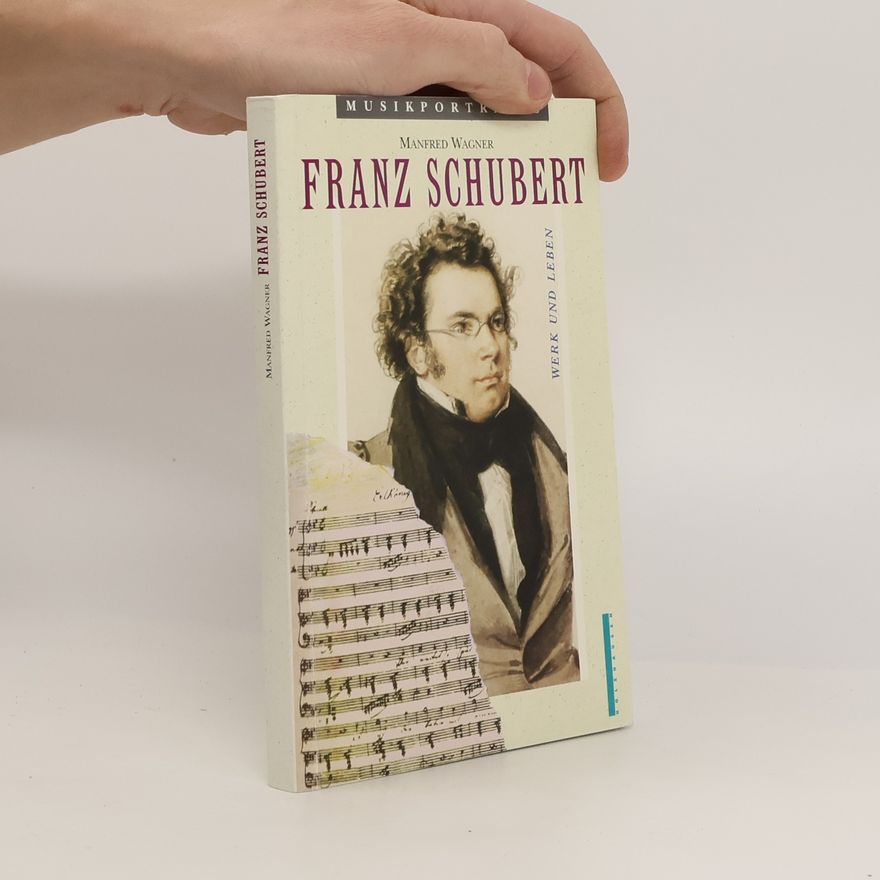 Manfred Wagner Franz Schubert: Sein Werk, sein Leben